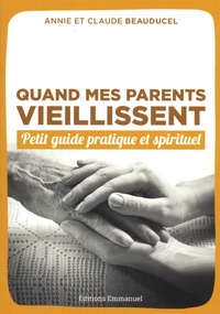 Annie Beauducel et Claude Beauducel - Quand mes parents vieillissent - Petit guide pratique et spirituel.