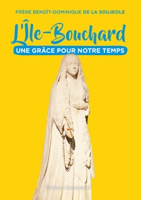 Benoît-Dominique de La Soujeole - L'Ile-Bouchard - Une grâce pour notre temps.