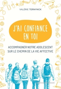 Valérie Ternynck - J'ai confiance en toi - Accompagner notre adolescent sur le chemin de la vie affective.