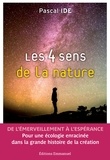 Pascal Ide - Les 4 sens de la nature - De l’émerveillement à l’espérance. Pour une écologie enracinée dans la grande histoire de la création.