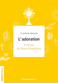 Florian Racine - L'adoration - A l'école de Marie-Madeleine.