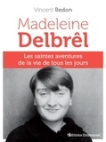 Vincent Bedon - Madeleine Delbrêl - Les saintes aventures de la vie de tous les jours.