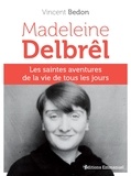 Vincent Bedon - Madeleine Delbrêl - Les saintes aventures de la vie de tous les jours.