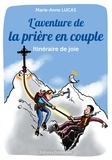 Marie-Anne Lucas - L'aventure de la prière en couple - Itinéraire de joie.