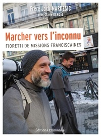 Jack Mardesic et Claire Denoël - Marcher vers l'inconnu - Fioretti de missions franciscaines.
