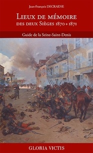 Jean-François Decraene - Lieux de mémoire des deux Sièges 1870 + 1871 - Guide de la Seine-Saint-Denis.