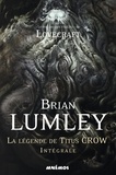 Brian Lumley - La légende de Titus Crow Intégrale : Ceux qui se terrent dans les tréfonds ; La transition de Titus Crow ; L'horloge des songes ; Le démon du vent ; Les lunes de Borée ; Elysia.