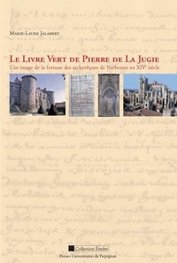 Marie-Laure Jalabert - Le Livre vert de Pierre de La Jugie - Une image de la fortune des archevêques de Narbonne au XIVe siècle.