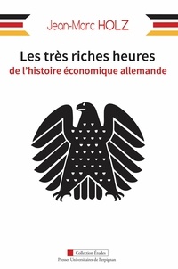 Jean-Marc Holz - Les très riches heures de l'histoire économique allemande.