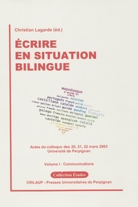 LAGARDE/BURBAN - Ecrire en situation bilingue - Tome 1, Communications, Actes du colloque des 20, 21, 22 mars 2003.