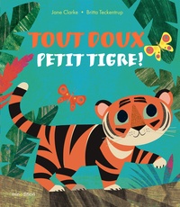 Jane Clarke et Britta Teckentrup - Tout doux, petit Tigre !.