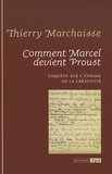 Thierry Marchaisse - Comment Marcel devient Proust - Enquête sur l'énigme de la créativité.