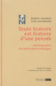 Robin George Collingwood - Toute histoire est histoire d'une pensée - Autobiographie d'un philosophe archéologue.
