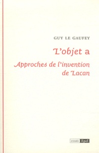 Guy Le Gaufey - L'objet a - Approches de l'invention de Lacan.