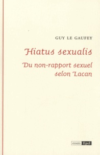 Guy Le Gaufey - Hiatus sexualis - Du non-rapport sexuel selon Lacan.