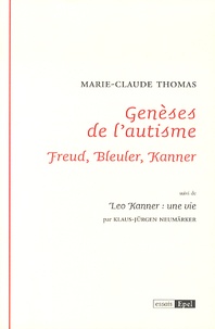 Marie-Claude Thomas - Genèses de l'autisme - Freud, Bleuler, Kanner. Suivi de Leo Kanner : une vie.