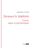 Barbara Cassin - Jacques le Sophiste - Lacan, logos et psychanalyse.