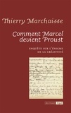 Thierry Marchaisse - Comment Marcel devient Proust - Enquête sur l’énigme de la créativité.