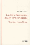 Jean Allouch - La scène lacanienne et son cercle magique - Des fous se soulèvent.