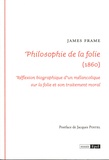 James Frame - Philosophie de la folie (1860) - Réflexion biographique d'un mélancolique sur la folie et son traitement moral.