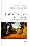 Charles-Henry Pradelles de Latour - Le désir et ses rites - De l'ethnologie à la psychanalyse.