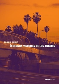Sophie Suma - Ecologies visuelles de Los Angeles - De Reyner Banham aux séries contemporaines.