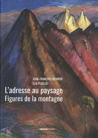 Jean-François Chevrier et Elia Pijollet - L'adresse au paysage - Figures de la montagne de Jean-Antoine Linck à Marianne Werefkin.