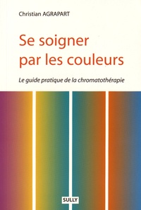 Christian Agrapart - Se soigner par les couleurs - Guide pratique de la chromatothérapie.