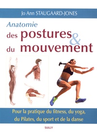 Jo Ann Staugaard-Jones - Anatomie des postures et du mouvement - Pour la pratique du fitness, du yoga, du Pilates, du sport et de la danse.