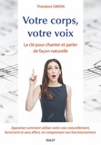 Theodore Dimon - Votre corps, votre voix - La clé pour parler et chanter de façon naturelle.