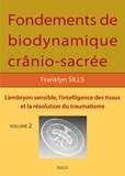 Franklyn Sills - Fondements de biodynamique crânio-sacrée - Volume 2, L'embryon sensible, intelligence des tissus et résolution du traumatisme.