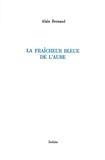 Alain Bernaud - La fraîcheur bleue de l'aube.
