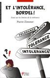 Pierre Zimmer - Et l'intolérance, bordel ! - Essai sur les limites de la tolérance.