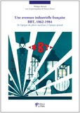 Philippe Bénard et Francis Dreyer - Une aventure industrielle francaise : BBT 1862-1984.