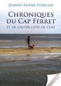 Jeanne Faivre d'Arcier - Chroniques du Cap Ferret et de l'autre côté de l'eau.