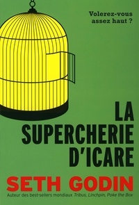 Seth Godin - La supercherie d'Icare - Volerez-vous assez haut ?.