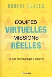 Robert Glazer - Equipes virtuelles, missions réelles - 13 clés pour manager à distance.