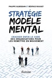 Philippe Silberzahn et Béatrice Rousset - Stratégie modèle mental - Cracker enfin le code des organisations pour les remettre en mouvement.