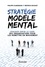 Philippe Silberzahn et Béatrice Rousset - Stratégie modèle mental - Cracker enfin le code des organisations pour les remettre en mouvement.