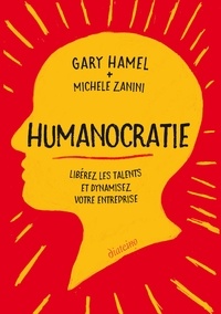 Gary Hamel et Michele Zanini - Humanocratie - Libérez les talents et dynamisez votre entreprise.