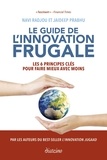 Navi Radjou et Jaideep Prabhu - Le guide de l'innovation frugale - Les 6 principes clés pour faire mieux avec moins.