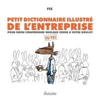 François-Xavier Chenevat et François-Xavier Chenevat - Petit dictionnaire illustré de l'entreprise - Pour enfin comprendre quelque chose à votre boulot.