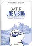 Jean-Gabriel Kern et Thibault Vignes - Bâtir une vision - Outils et repères pour donner un cap à votre entreprise.