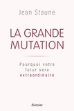 Jean Staune - La Grande Mutation - Pourquoi votre futur sera extraordinaire.