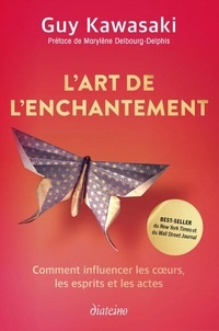 Guy Kawasaki - L'art de l'enchantement - Comment influencer les coeurs, les esprits et les actes.