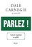 Dale Carnegie - Parlez ! - L'art de s'exprimer en public.