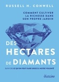 Russell H. Conwell - Des hectares de diamants - Comment cultiver la richesse dans son propre jardin - Suivi de Ce qu'on peut faire grâce à notre volonté.