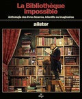  Alister - La Bibliothèque impossible - Anthologie des livres bizarres, interdits ou imaginaires.