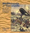 Anne Joncheray et Jean-Pierre Joncheray - Méditerranée, mer cruelle - Au temps des navires à vapeur.