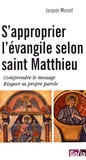 Jacques Musset - S'approprier l'évangile selon saint Matthieu - Comprendre le message, risquer sa propre parole.